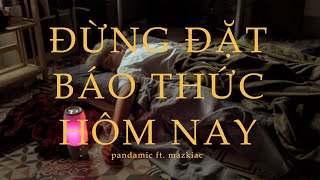 đừng đặt báo thức hôm nay - pandamic ft. mazkiac | Official Visualizer