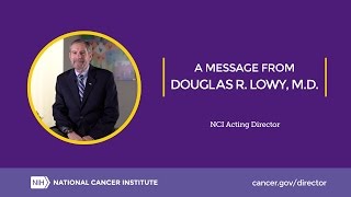 A Message From Douglas R. Lowy, M.D., NCI Acting Director (2015-2017)