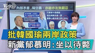【說政治】批韓國瑜兩岸政策　新黨郁慕明：坐以待斃