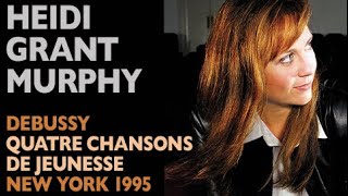 Heidi Grant Murphy - Debussy: QUATRE CHANSONS DE JEUNESSE, New York recital 1995