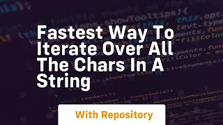 fastest way to iterate over all the chars in a string