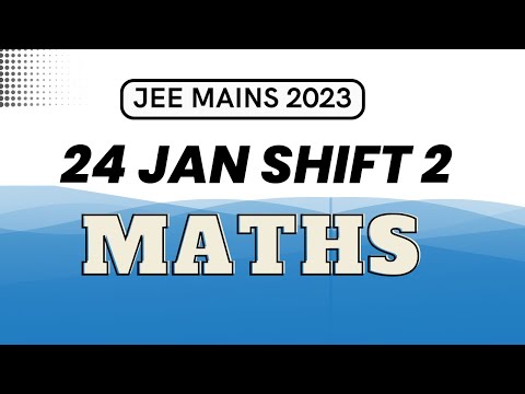 JEE MAINS 2023/ 24 JAN SHIFT 2 / QUESTION SOLVING / MATHEMATICS  @UnacademyAtoms ​