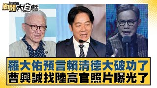 羅大佑預言賴清德大破功了 曹興誠找陸高官照片曝光了【#新聞大白話】20250723-8｜#侯漢廷#游淑慧#陳揮文