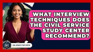 What Interview Techniques Does the Civil Service Study Center Recommend?