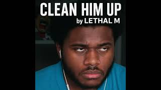 LETHAL M – “Clean Him Up” (Wise Diss)