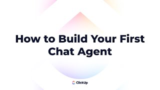 How to Build Your First Chat Agent in ClickUp
