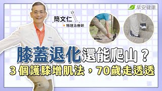 膝蓋退化還能爬山嗎？簡文仁教你３個護膝增肌法，70歲也走透透︱簡文仁 物理治療師【早安健康X破解健康密碼】