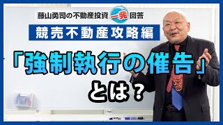 「強制執行の催告」とは何ですか？【競売不動産の名人/藤山勇司の不動産投資一発回答】／競売不動産攻略編