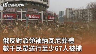 俄反對派領袖納瓦尼葬禮 數千民眾送行至少67人被捕｜20240302 公視中晝新聞