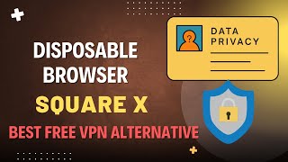 How to Browse Anonymously with Square X Disposable Browser | Best Free VPN alternative