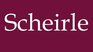 How to Pronounce ''Scheirle'' Correctly in German