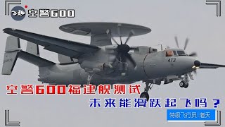 空警600福建舰测试，未来能滑跃起飞吗？