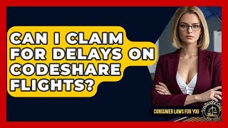 Can I Claim For Delays On Codeshare Flights? - Consumer Laws For You