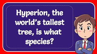 Hyperion, the world’s tallest tree, is what species?