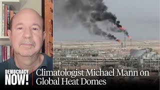 Climate Scientist Michael Mann on Deadly Heat Domes Around the World