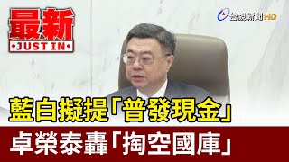 藍白擬提「普發現金」 卓榮泰轟「掏空國庫」【最新快訊】