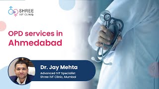 OPD services in Ahmedabad | Dr Jay Mehta | Advanced IVF Specialist | Shree IVF Clinic