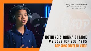 "NOTHING'S GONNA CHANGE MY LOVE FOR YOU" AOP Song Cover by Vince