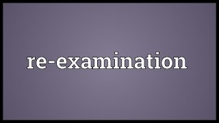 Re-examination Meaning
