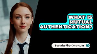 What Is Mutual Authentication? - SecurityFirstCorp.com