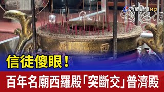 信徒傻眼！百年名廟西羅殿 「突斷交」普濟殿