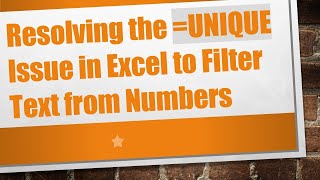 Resolving the =UNIQUE Issue in Excel to Filter Text from Numbers