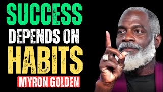 MYRON GOLDEN | Success Depends on Your Habits – Change Your Habits, Change Your Life