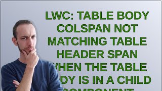 Salesforce: LWC: Table Body Colspan Not Matching Table Header Span When The Table Body is in a Ch...