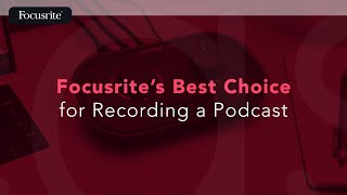 Focusrite's Best Choice for Recording a Podcast / Focusrite