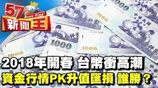 2018年開春 台幣衝高潮  資金行情PK升值匯損 誰勝？《５７新聞王》2018.01.02