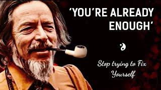 Alan Watts : You are already enough, stop trying to fix yourself