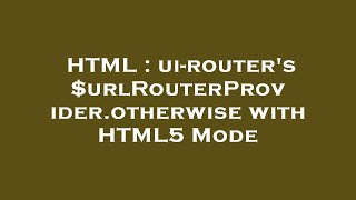 HTML : ui-router's $urlRouterProvider.otherwise with HTML5 Mode