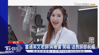 歡慶教師節!當過國中英文老師 吳姍儒「開金嗓」唱歌送祝福｜TVBS新聞