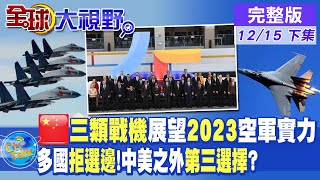 中國空軍展望2023!殲-20"突破250架" 殲-16"達400架"!多國"拒選邊"!歐盟.東協峰會被視為第三選擇?|【全球大視野 下】20221215完整版 @全球大視野Global_Vision
