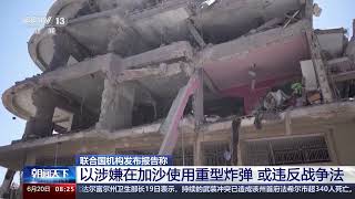 [朝闻天下]联合国机构发布报告称 以涉嫌在加沙使用重型炸弹 或违反战争法|新闻来了 News Daily