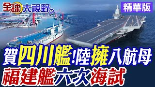 賀四川艦!陸擁八航母｜福建艦六次海試【全球大視野】精華版@全球大視野Global_Vision