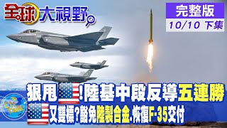 解放軍"陸基中段反導"攔截"五連勝" 狠甩美國成功率!又雙標!美國豁免陸製合金.恢復F-35交付!|【全球大視野 下】 20221010完整版@全球大視野Global_Vision