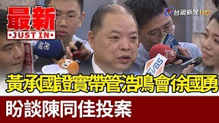 黃承國證實帶管浩鳴會徐國勇  盼談陳同佳投案【最新快訊】