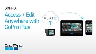 GoPro: Access + Edit Anywhere with GoPro Plus