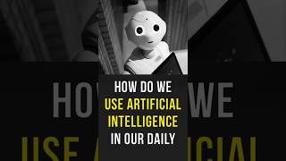 How do we use Artificial Intelligence in our daily life? #everydayai #artificialintelligence