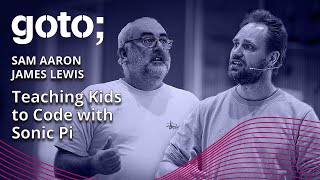 Teaching Kids to Code with Sonic Pi • Sam Aaron & James Lewis • GOTO 2023