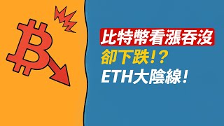 BTC看漲吞沒卻下跌？ETH初現大陰線，漲到頭了？