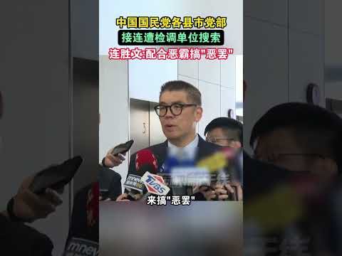 中国国民党党部接连遭检调单位搜索，连胜文：配合恶霸搞“恶罢”#海峡新干线