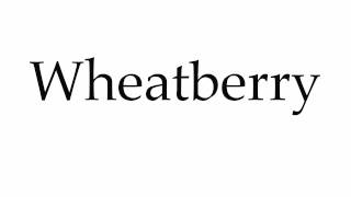 How to Pronounce Wheatberry