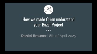 Daniel Brauner - How we made CLion understand your Bazel Project