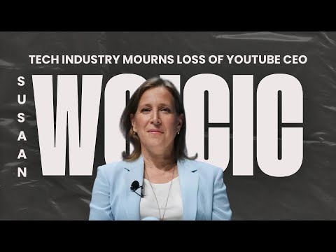 TECH INDUSTRY MOURNS LOSS OF YOUTUBE CEO SUSAN WOJCICKI