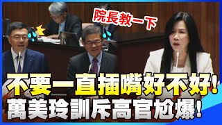 【全程字幕】萬美玲爆氣訓斥高官"不要一直插嘴好不好" 卓榮泰當場抖了 一下現場氣氛瞬間凝結!
