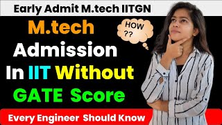 M.tech Admission in IIT without GATE SCORE | Early M.tech Admission In IITGN | M.tech Without Gate