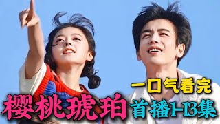 赵今麦张凌赫上演90年代的爱情故事！一口气看完《樱桃琥珀》首播1-13集！（连载中）