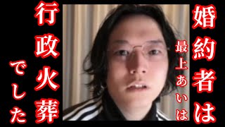 婚約者最上あいは行政火葬でした。油井大顕